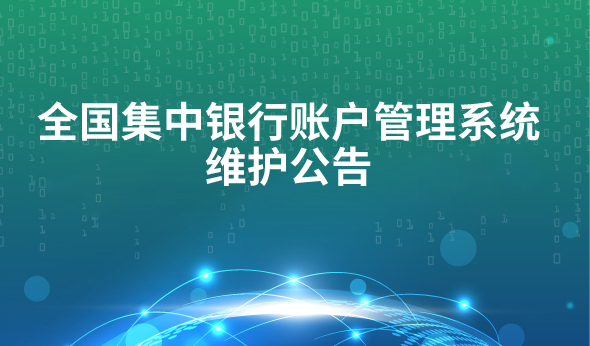 全国集中银行账户管理系统维护公告